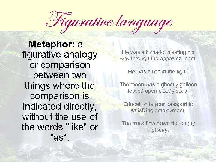 Figurative language Metaphor: a figurative analogy or comparison between two things where the comparison