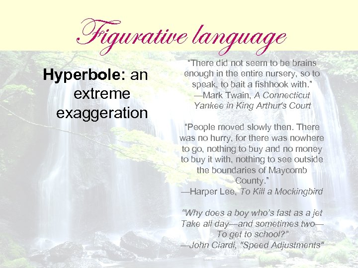 Figurative language Hyperbole: an extreme exaggeration “There did not seem to be brains enough