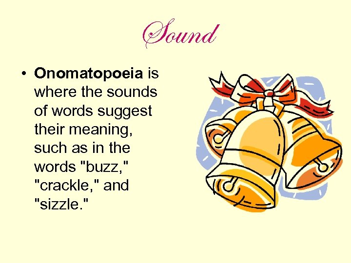 Sound • Onomatopoeia is where the sounds of words suggest their meaning, such as