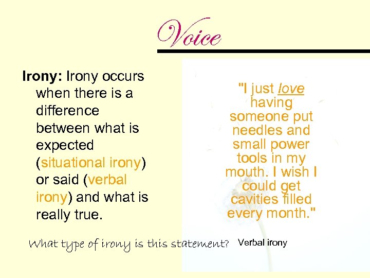 Voice Irony: Irony occurs when there is a difference between what is expected (situational