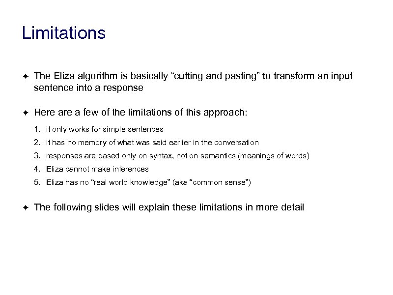 Limitations ✦ The Eliza algorithm is basically “cutting and pasting” to transform an input
