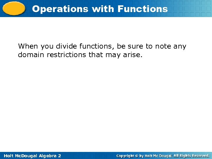Operations with Functions When you divide functions, be sure to note any domain restrictions