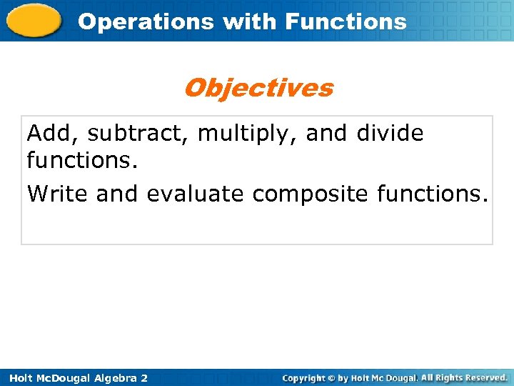 Operations with Functions Objectives Add, subtract, multiply, and divide functions. Write and evaluate composite