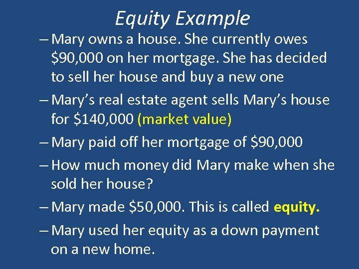 Equity Example – Mary owns a house. She currently owes $90, 000 on her