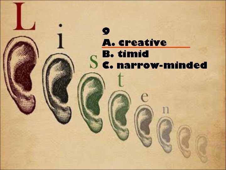 9 A. creative B. timid C. narrow-minded 