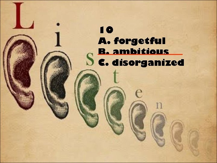 10 A. forgetful B. ambitious C. disorganized 