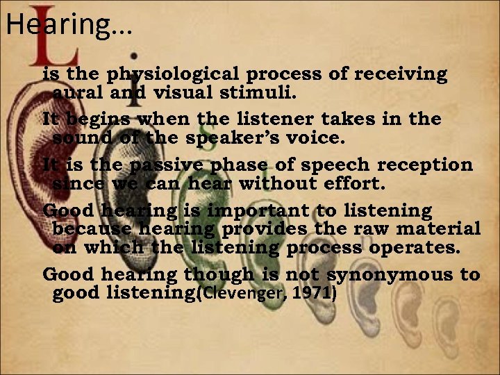 Hearing… is the physiological process of receiving aural and visual stimuli. It begins when