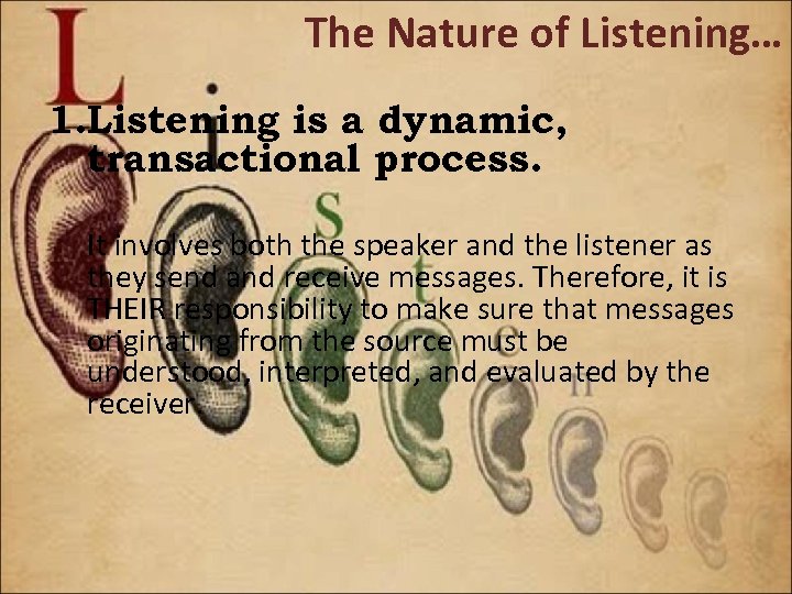 The Nature of Listening… 1. Listening is a dynamic, transactional process. It involves both