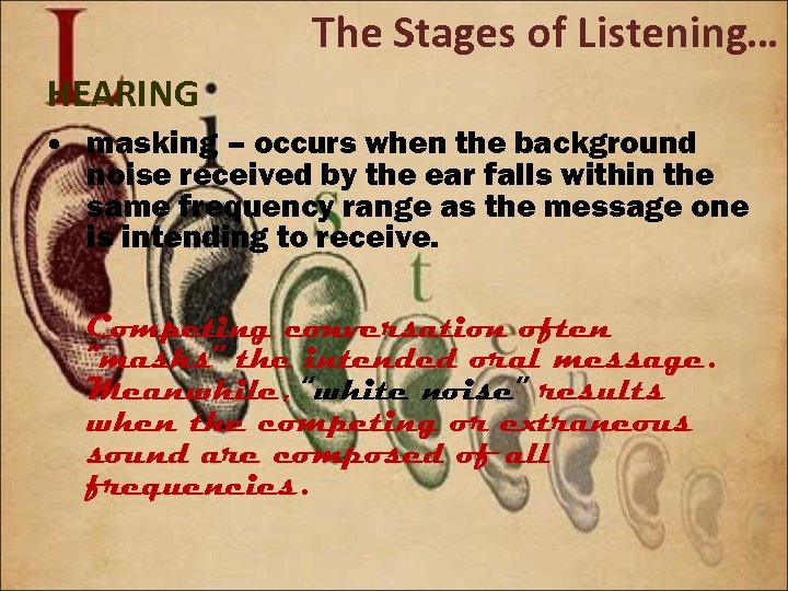 The Stages of Listening… HEARING • masking – occurs when the background noise received