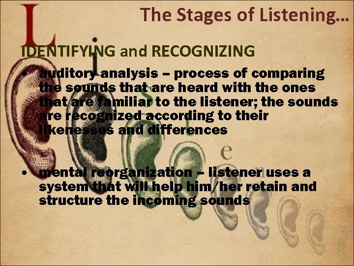 The Stages of Listening… IDENTIFYING and RECOGNIZING • auditory analysis – process of comparing