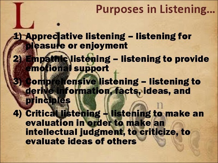 Purposes in Listening… 1) Appreciative listening – listening for pleasure or enjoyment 2) Empathic