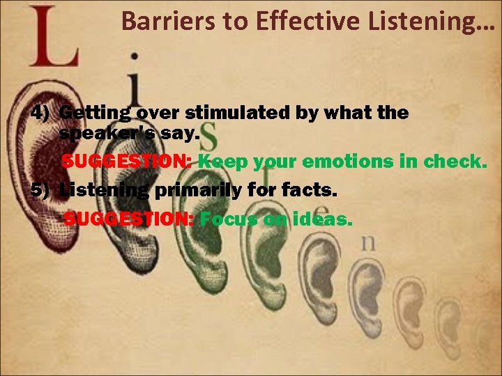 Barriers to Effective Listening… 4) Getting over stimulated by what the speaker’s say. SUGGESTION: