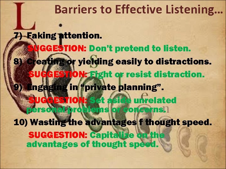 Barriers to Effective Listening… 7) Faking attention. SUGGESTION: Don’t pretend to listen. 8) Creating