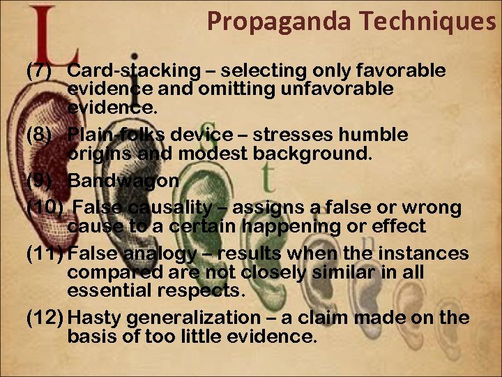 Propaganda Techniques (7) Card-stacking – selecting only favorable evidence and omitting unfavorable evidence. (8)