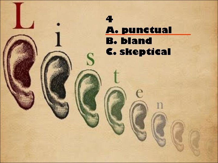 4 A. punctual B. bland C. skeptical 