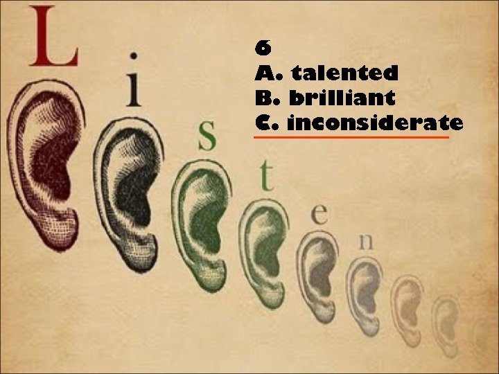 6 A. talented B. brilliant C. inconsiderate 