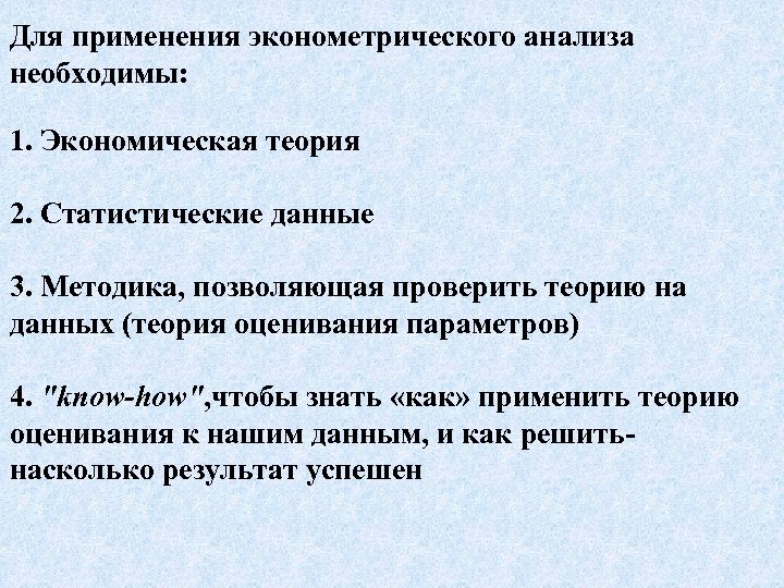 Для применения эконометрического анализа необходимы: 1. Экономическая теория 2. Статистические данные 3. Методика, позволяющая