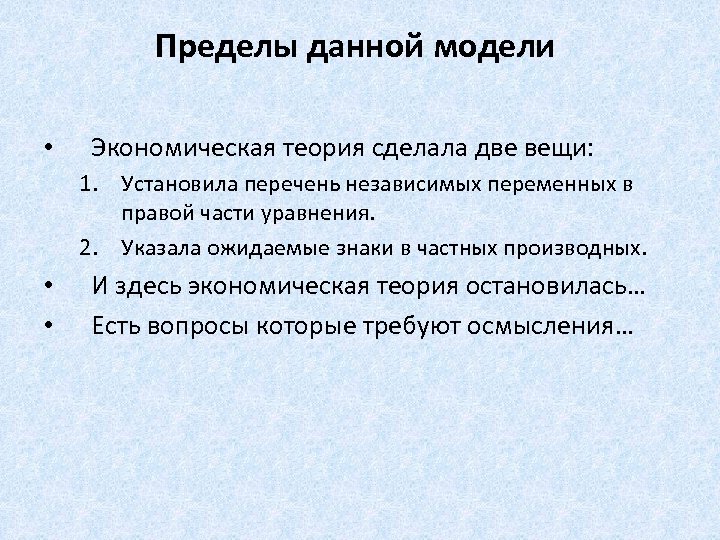 Пределы данной модели • Экономическая теория сделала две вещи: 1. Установила перечень независимых переменных
