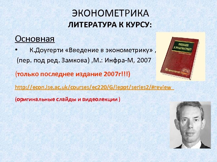 ЭКОНОМЕТРИКА ЛИТЕРАТУРА К КУРСУ: Основная • К. Доугерти «Введение в эконометрику» , (пер. под