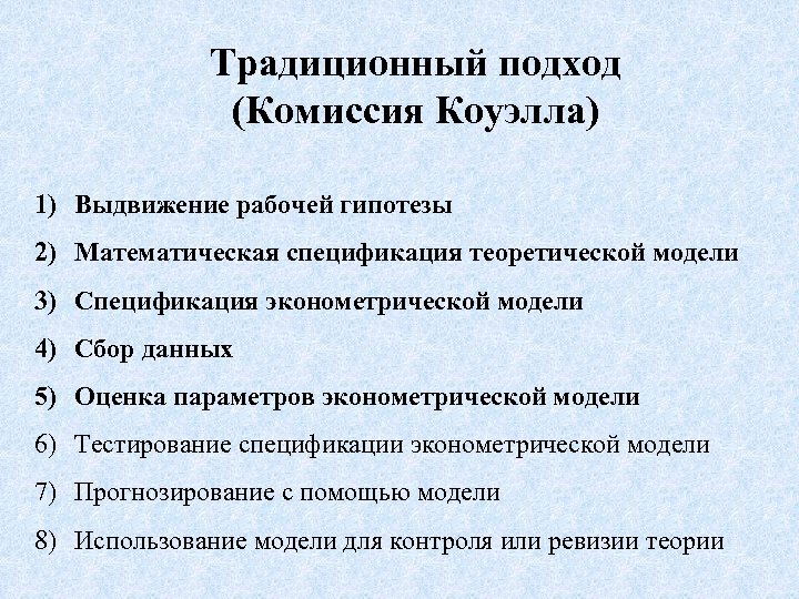 Традиционный подход (Комиссия Коуэлла) 1) Выдвижение рабочей гипотезы 2) Математическая спецификация теоретической модели 3)