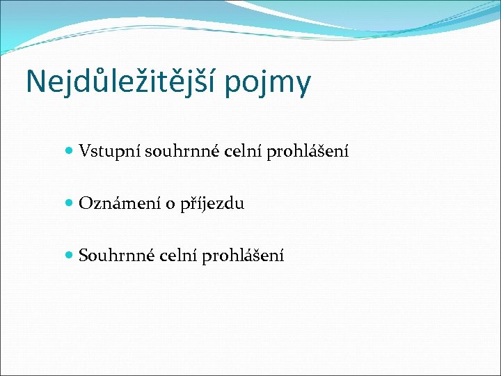Nejdůležitější pojmy Vstupní souhrnné celní prohlášení Oznámení o příjezdu Souhrnné celní prohlášení 