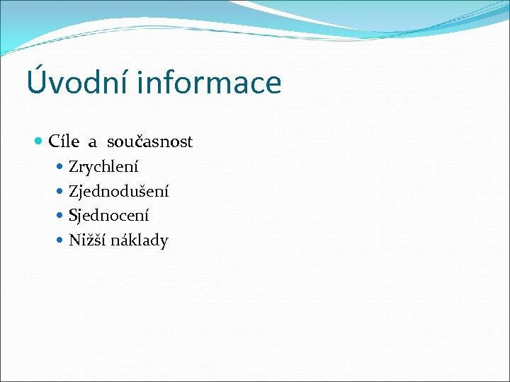 Úvodní informace Cíle a současnost Zrychlení Zjednodušení Sjednocení Nižší náklady 