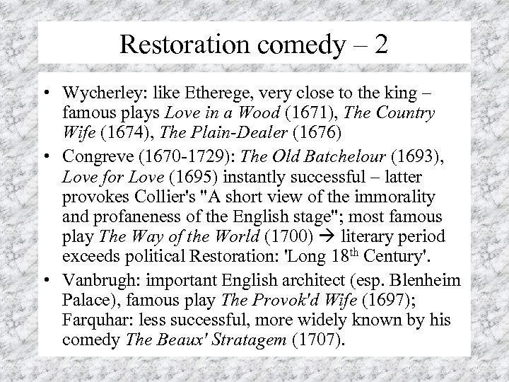 Restoration comedy – 2 • Wycherley: like Etherege, very close to the king –
