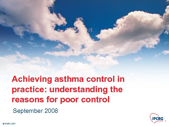 Achieving asthma control in practice: understanding the reasons for poor control September 2008 ©