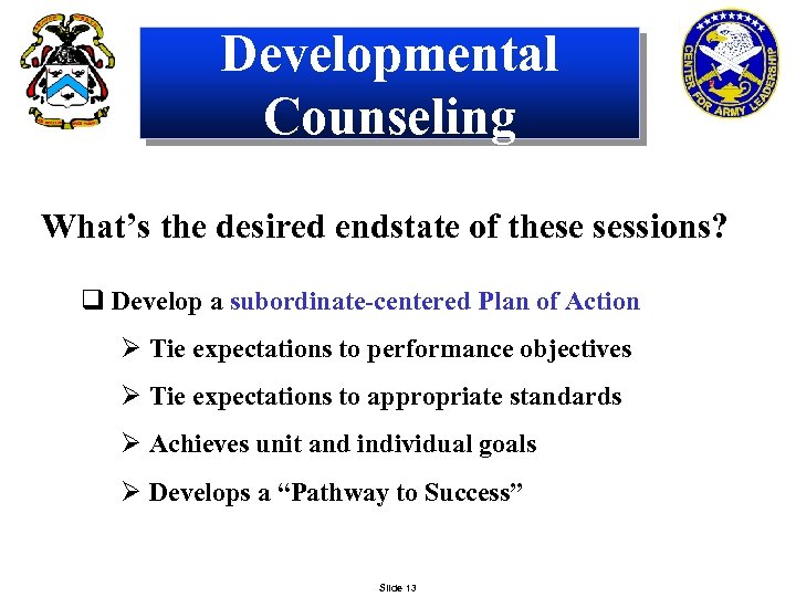 Developmental Counseling What’s the desired endstate of these sessions? q Develop a subordinate-centered Plan