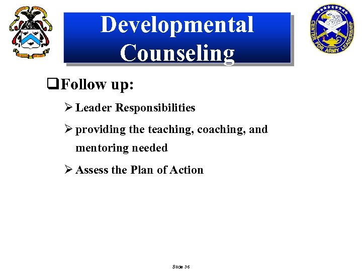 Developmental Counseling q. Follow up: Ø Leader Responsibilities Ø providing the teaching, coaching, and