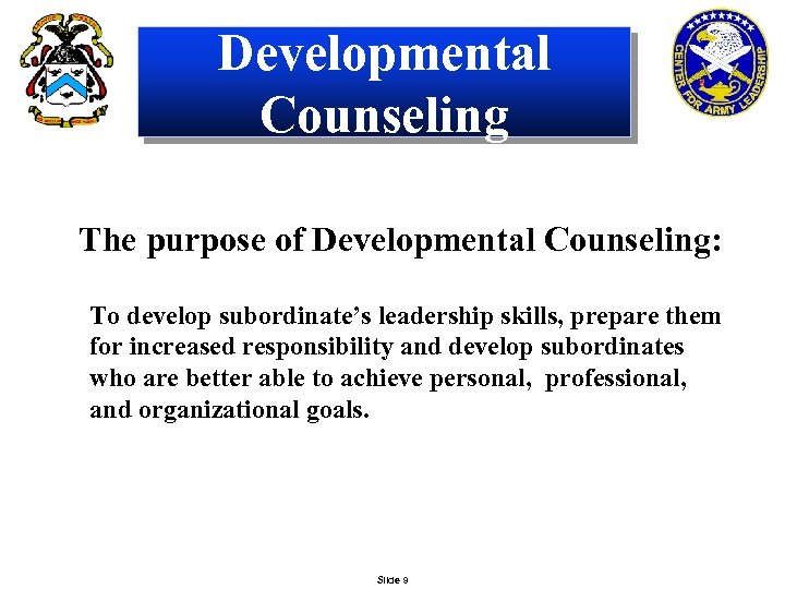 Developmental Counseling The purpose of Developmental Counseling: To develop subordinate’s leadership skills, prepare them