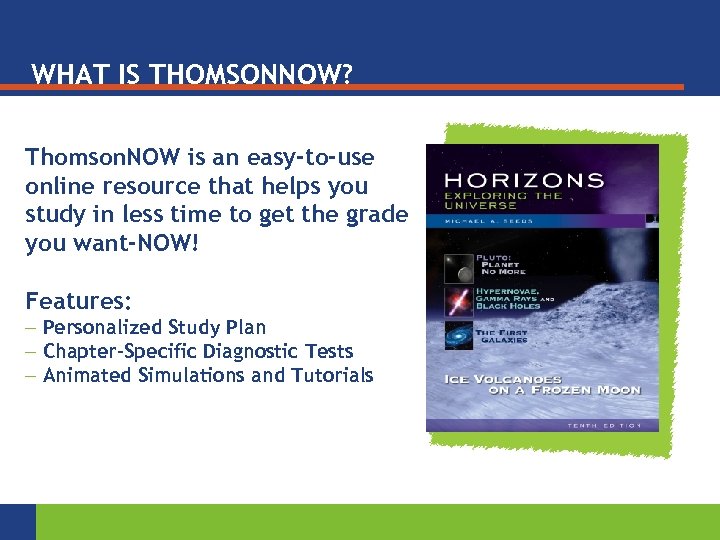 WHAT IS THOMSONNOW? Thomson. NOW is an easy-to-use online resource that helps you study