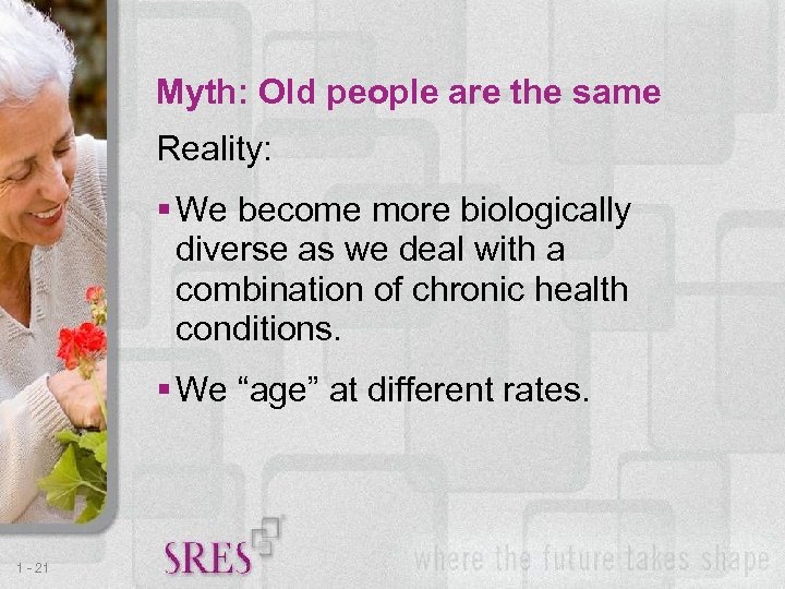 Myth: Old people are the same Reality: We become more biologically diverse as we