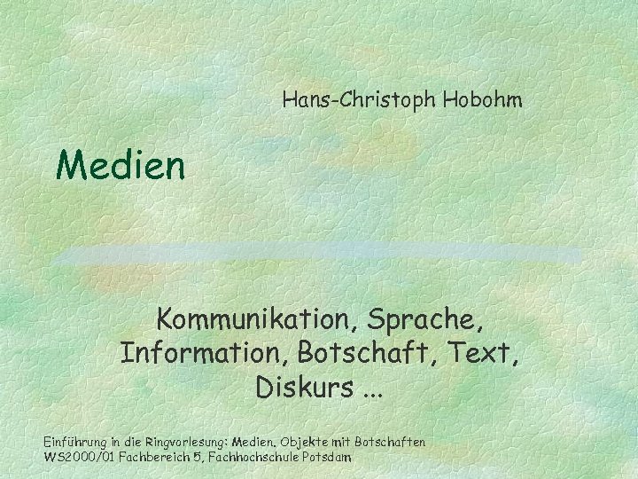 Hans-Christoph Hobohm Medien Kommunikation, Sprache, Information, Botschaft, Text, Diskurs. . . Einführung in die