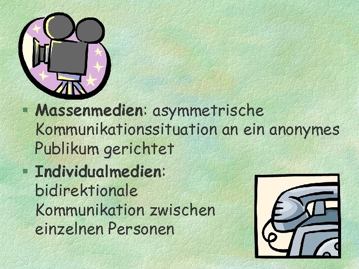 § Massenmedien: asymmetrische Kommunikationssituation an ein anonymes Publikum gerichtet § Individualmedien: bidirektionale Kommunikation zwischen