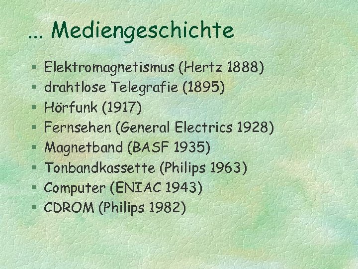 . . . Mediengeschichte § § § § Elektromagnetismus (Hertz 1888) drahtlose Telegrafie (1895)