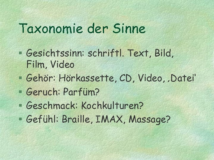 Taxonomie der Sinne § Gesichtssinn: schriftl. Text, Bild, Film, Video § Gehör: Hörkassette, CD,