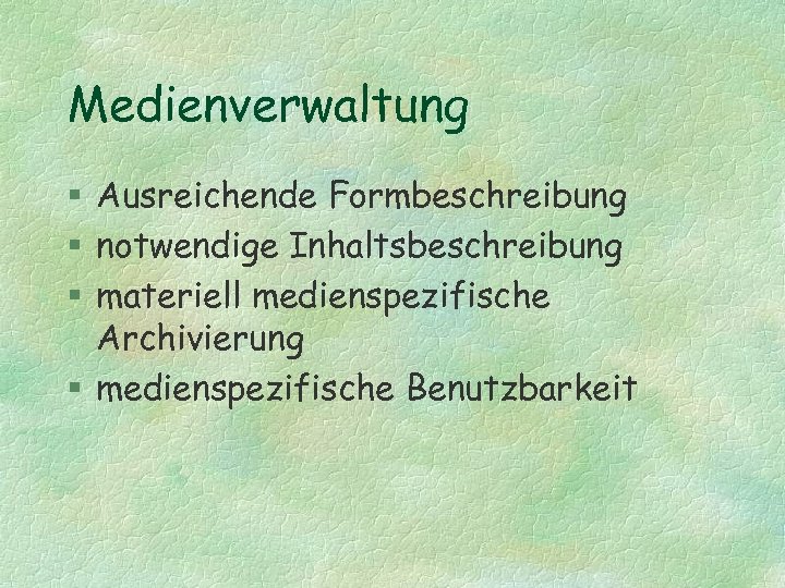 Medienverwaltung § Ausreichende Formbeschreibung § notwendige Inhaltsbeschreibung § materiell medienspezifische Archivierung § medienspezifische Benutzbarkeit