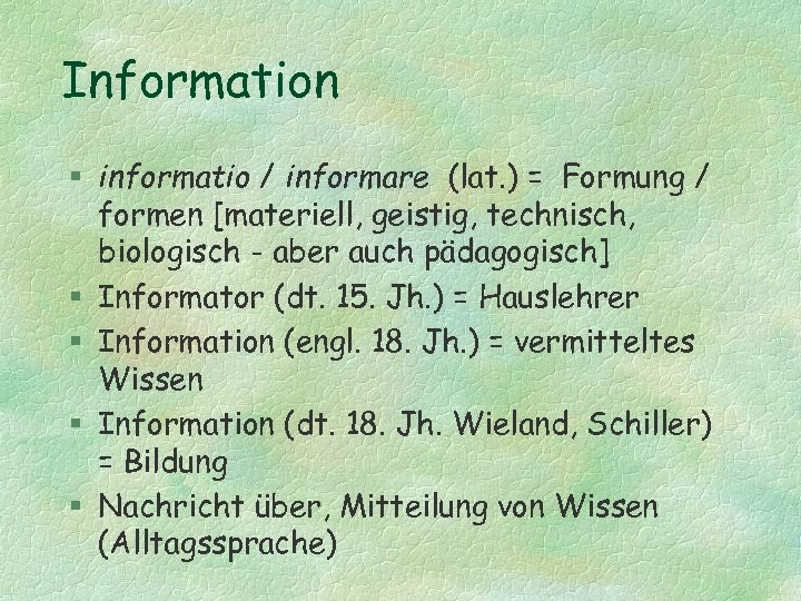 Information § informatio / informare (lat. ) = Formung / formen [materiell, geistig, technisch,