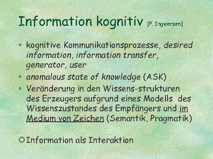 Information kognitiv [P. Ingwersen] § kognitive Kommunikationsprozesse, desired information, information transfer, generator, user §