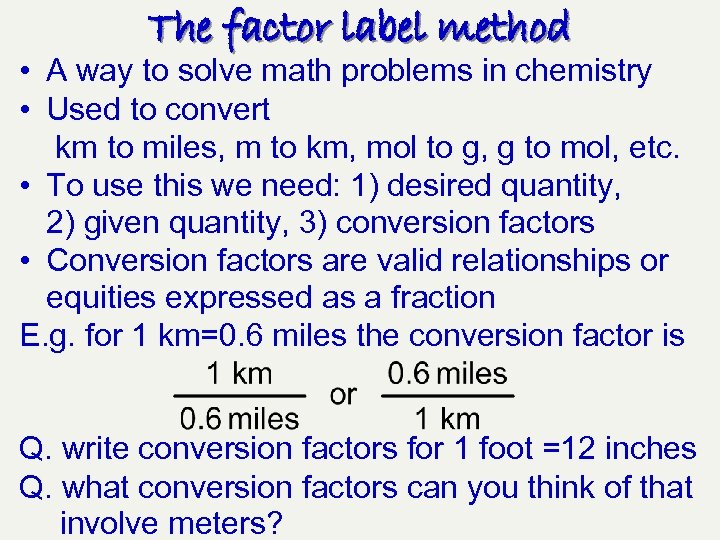The factor label method • A way to solve math problems in chemistry •