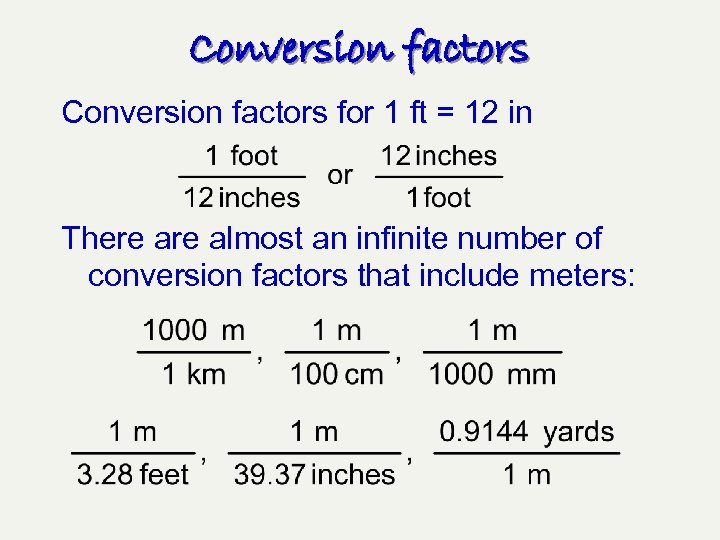 Conversion factors for 1 ft = 12 in There almost an infinite number of