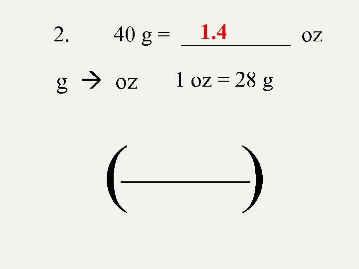 2. 1. 4 40 g = _____ oz g oz ( 1 oz =