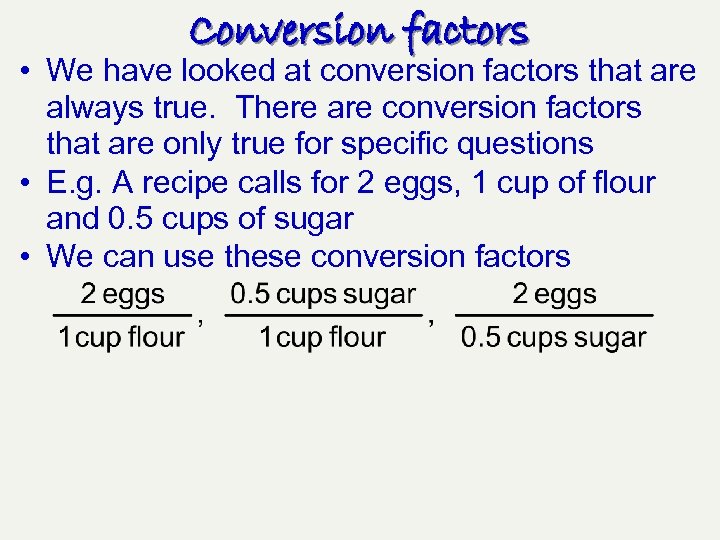 Conversion factors • We have looked at conversion factors that are always true. There