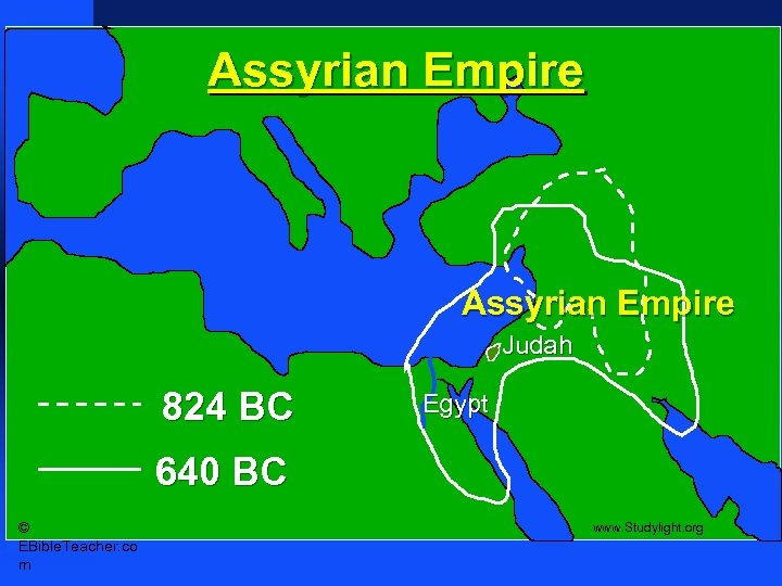 Assyrian Empire Judah 824 BC Egypt 640 BC © EBible. Teacher. co m www.