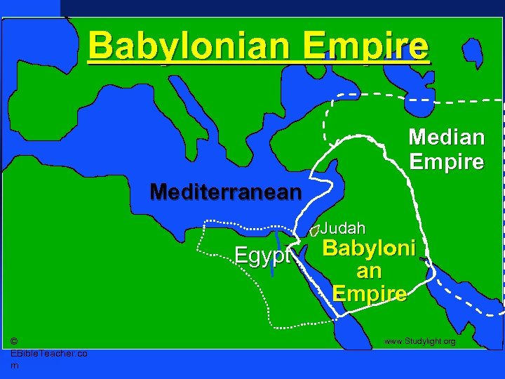 Babylonian Empire Median Empire Mediterranean Judah Egypt © EBible. Teacher. co m Babyloni an