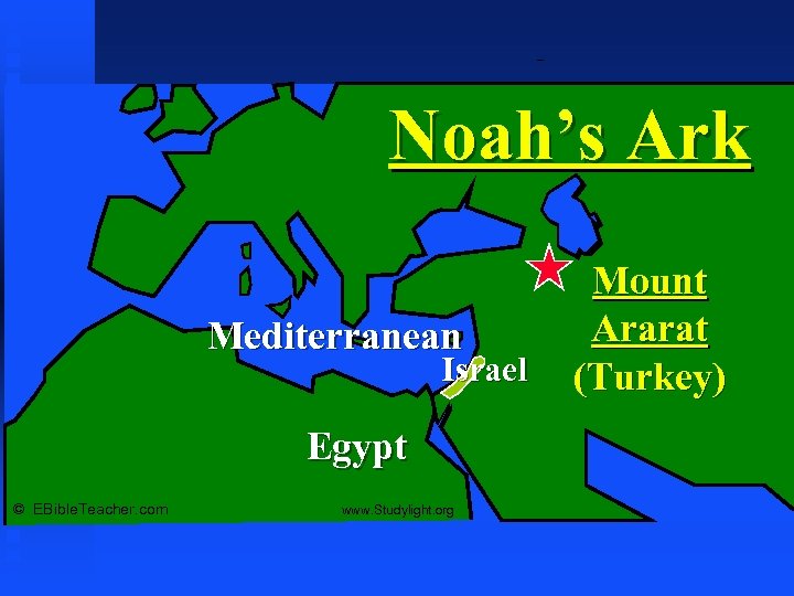 Noah’s Ark 1 Noah’s Ark Mediterranean Israel Egypt © EBible. Teacher. com www. Studylight.