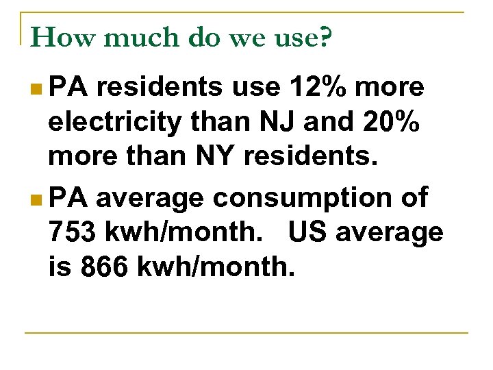 How much do we use? n PA residents use 12% more electricity than NJ