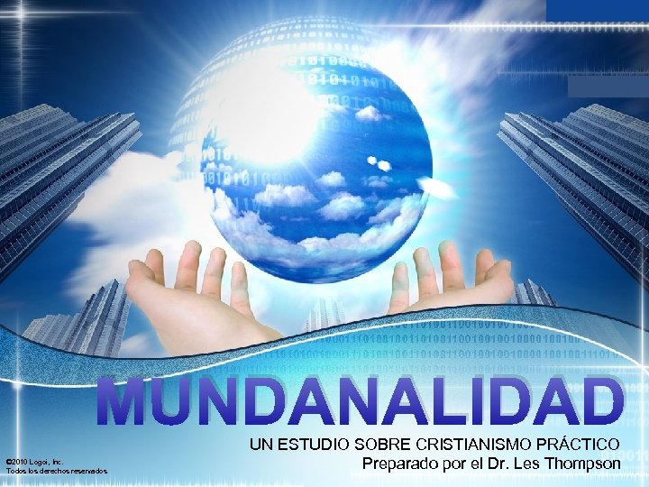 MUNDANALIDAD © 2010 Logoi, Inc. Todos los derechos reservados UN ESTUDIO SOBRE CRISTIANISMO PRÁCTICO