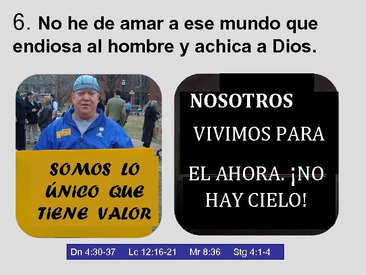 6. No he de amar a ese mundo que endiosa al hombre y achica